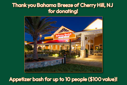 Thank you to Bahama Breeze of Cherry Hill, NJ for donating an appetizer bash for up to 10 people ($100 value)!