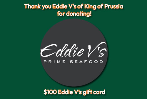Thank you Eddie V's of King of Prussia for donating a $100 Eddie V's gift card