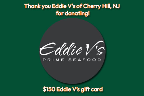 Thank you to Eddie V's of Cherry Hill, NJ for donating a $150 gift card!