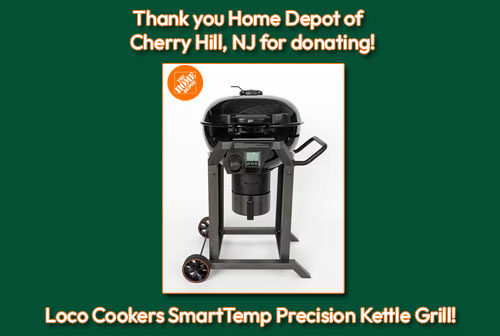Thank you to Home Depot of Cherry Hill, NJ for donating Loco Cookers SmartTemp Precision Kettle Grill.
