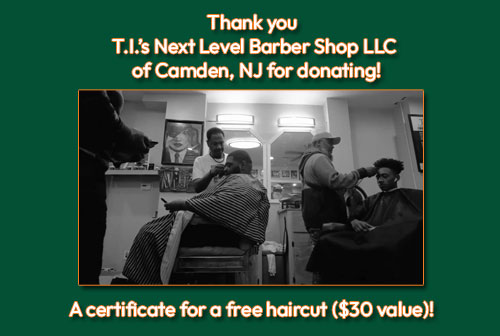 Thank you T.I.’s Next Level Barber Shop LLC of Camden, NJ for donating! A certificate for a free haircut ($30 value)!